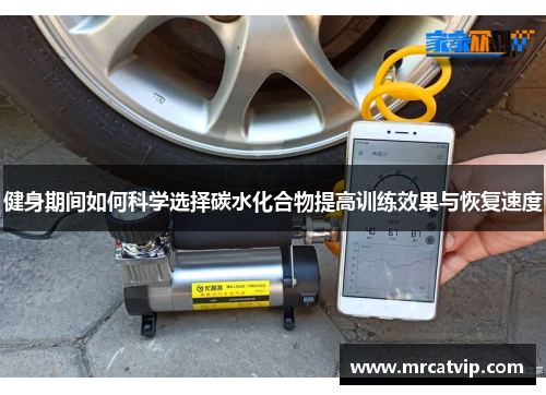 健身期间如何科学选择碳水化合物提高训练效果与恢复速度